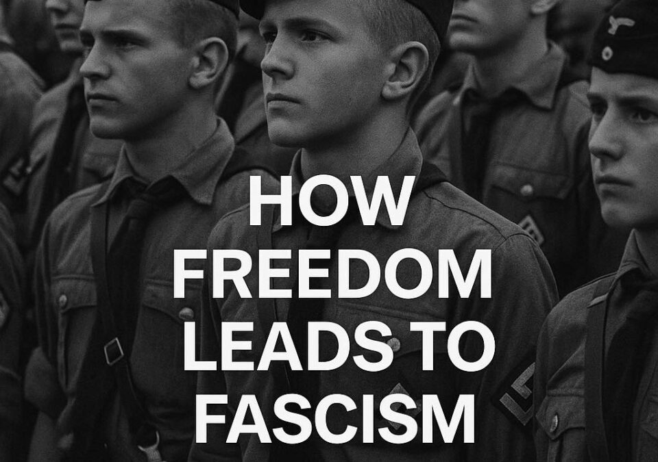 How Freedom Leads to Fascism